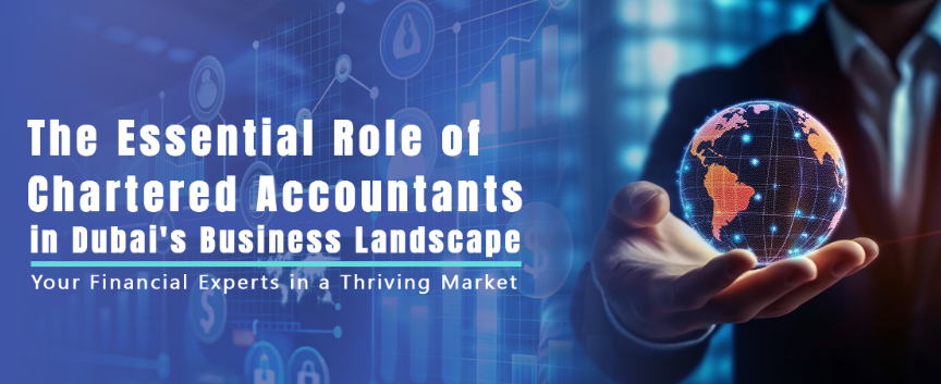 The Essential Role of Chartered Accountants in Dubai’s Business Landscape